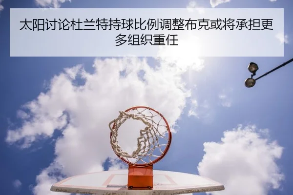 太阳讨论杜兰特持球比例调整布克或将承担更多组织重任